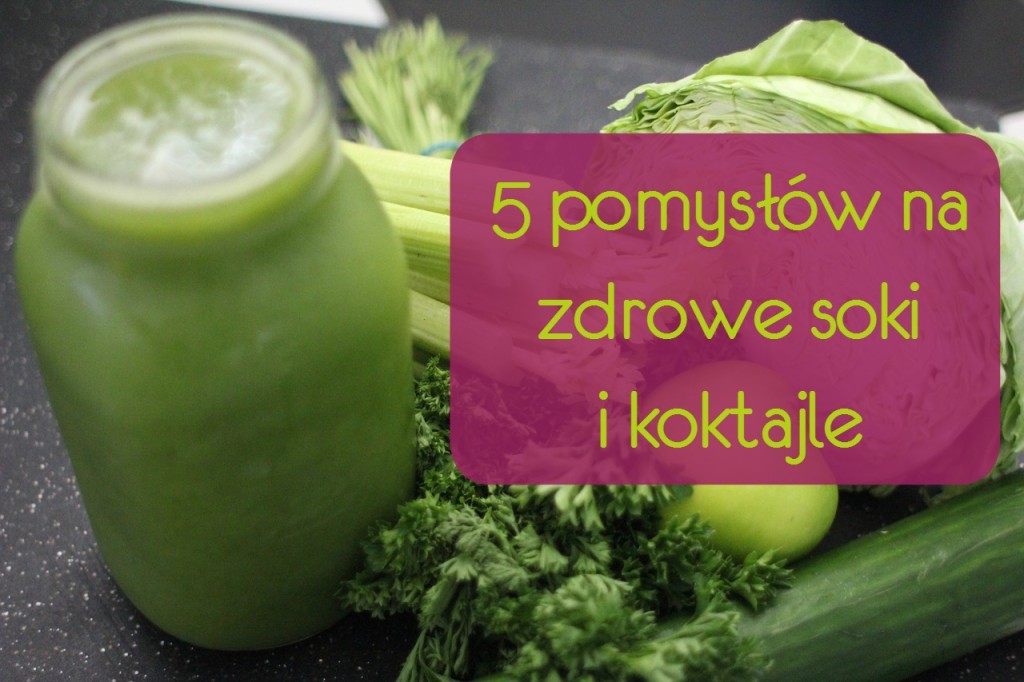 Pomysły na zdrowe soki i koktajle